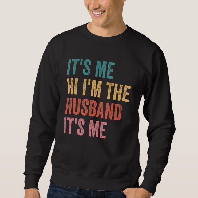 Fathers Day   Its Me Hi I'm The Husband Its Me Sweatshirt (Front)