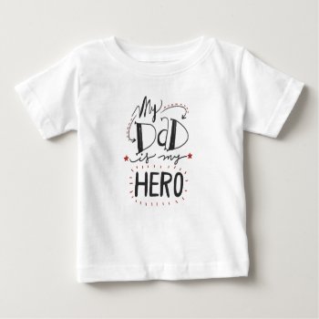 Father's Day - "my Dad Is My Hero" Baby T-shirt by steelmoment at Zazzle