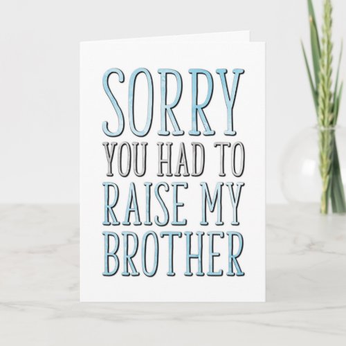 Fathers Day Sorry You Had To Raise My Brother Card