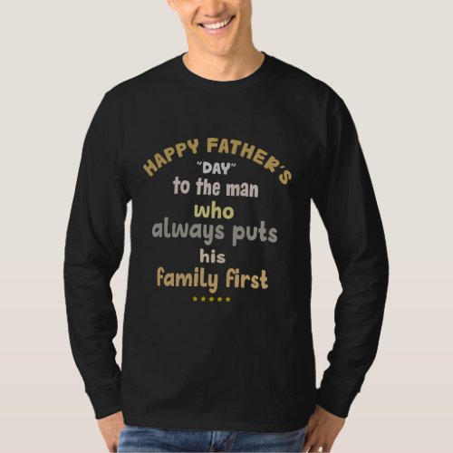 Fathers Day the man who put family first  T_Shirt