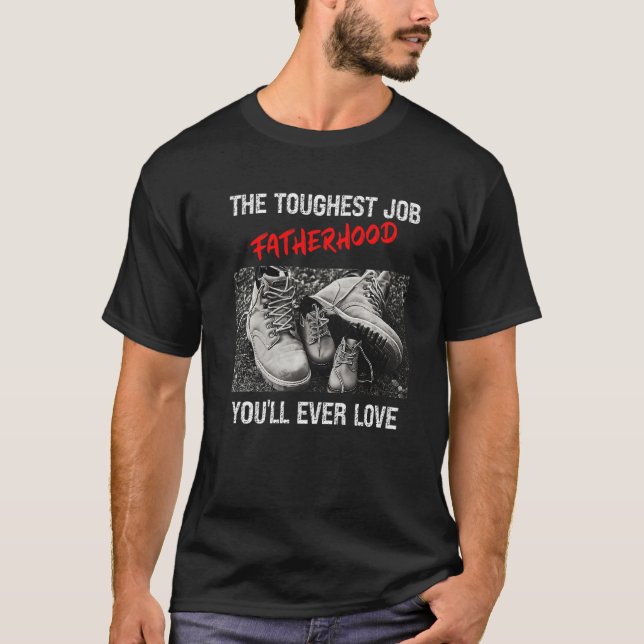 Fathers Day The Toughest Job Youll Ever Love Fathe T-Shirt (Front)