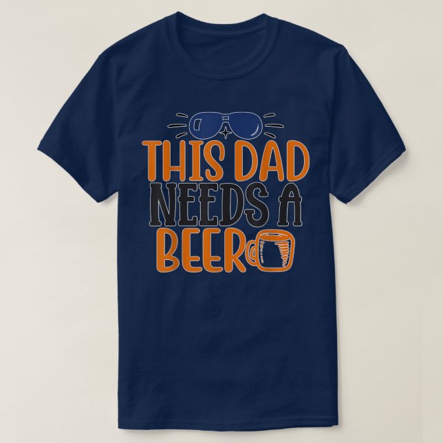 Father's day This dad needs a beer Drink Pub Bar F T-Shirt (Design Front)
