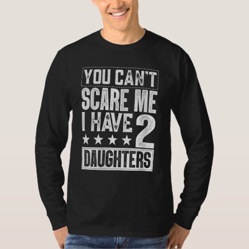 Fathers Day  You Cant Scare Me I Have Two Daughte T_Shirt