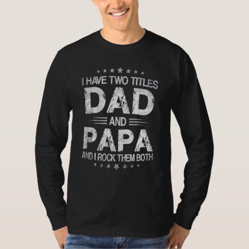 Fathers Days I Have Two Titles Dad And Papa Fun T_Shirt