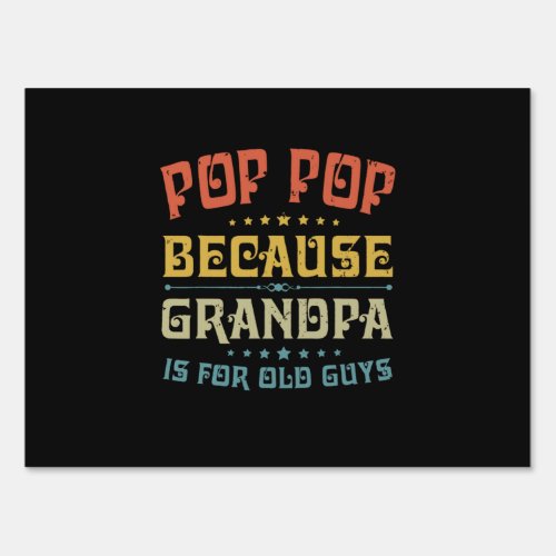 Fathers Pop Pop Because Grandpa Is For Old Guys Sign