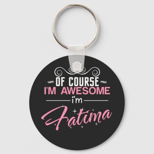 Fatima Of Course Im Awesome Im Fatima name Keychain
