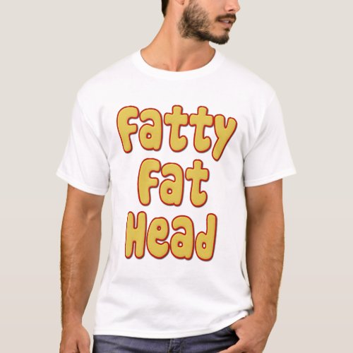 Fatty Fat Head T_Shirt