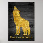 Faux Gold Wolf Pop Art Born to Be Wild Gray Wooden Poster<br><div class="desc">This one was created for the ones who loves to live on the wild side. It has the wolf howling silhouette with the phrase "born to be wild" The image and the words are in Faux Gold The background is a realistic looking dark gray (gray) wooden panel The poster gives...</div>