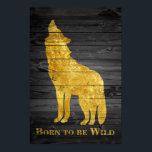 Faux Gold Wolf Pop Art Born to Be Wild Gray Wooden Poster<br><div class="desc">This one was created for the ones who loves to live on the wild side. It has the wolf howling silhouette with the phrase "born to be wild" The image and the words are in Faux Gold The background is a realistic looking dark gray (gray) wooden panel The poster gives...</div>