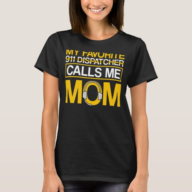 Favorite 911 Dispatcher Calls Me Mom 911 Dispatche T-Shirt (Front)