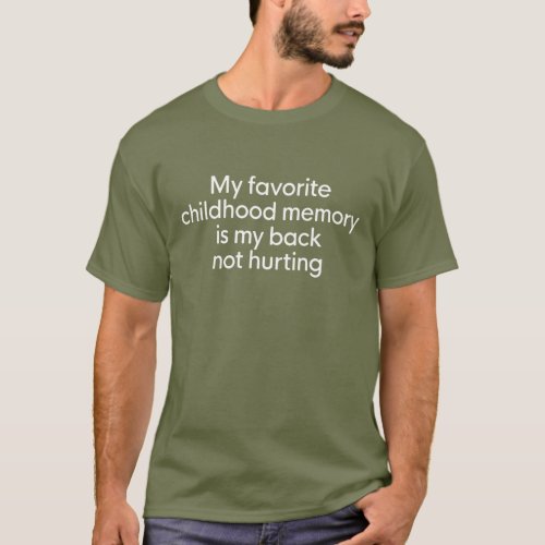 FAVORITE CHILDHOOD MEMORY IS MY BACK NOT HURTING T_Shirt