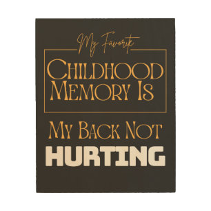 Favorite Childhood Memory Is My Back Not Hurting  Wood Wall Art