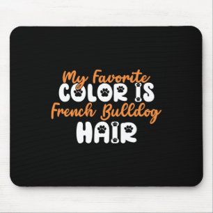 Favorite Color Is French Bulldog Hair Fun Frenchie Mouse Pad