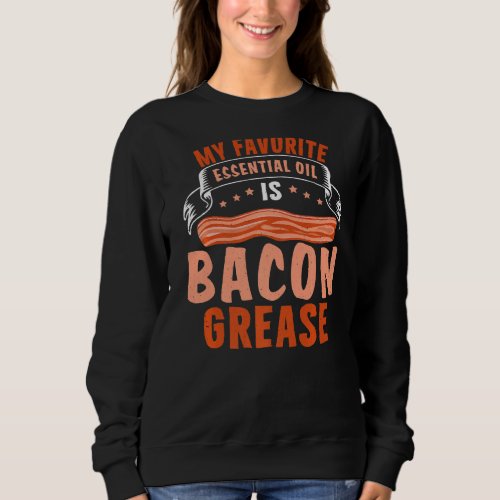 Favorite Essential Oil Bacon Design For Crispy Bac Sweatshirt