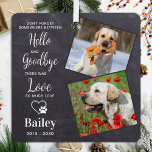 Favorite Hello Custom 2 Photo Pet Dog Memorial Metal Ornament<br><div class="desc">Our modern pet memorial ornament, is a beautiful way to remember your beloved dog. The ornament features the poem " Don't forget somewhere between Hello and Goodbye there was Love, so much Love " and has a modern, simple, and elegant design. It serves as a dog memorial ornament and a...</div>