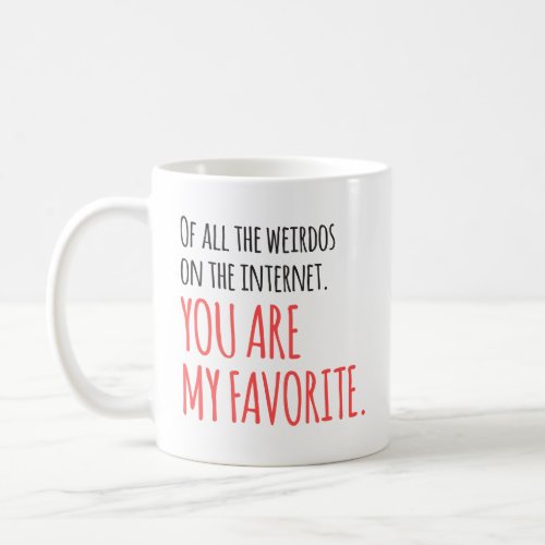 Favorite Internet Weirdo Humor Romantic Funny Coffee Mug