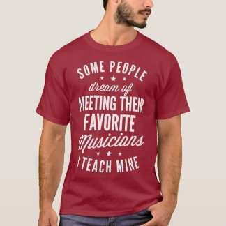 Favorite Musicians I Teach Mine T shirt Music