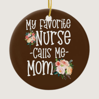 Favorite Nurse Calls Me Mom Flower Nurse Lover Ceramic Ornament