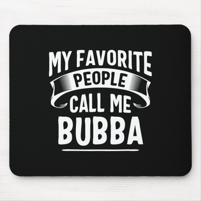 Favorite People Call Me Bubba Fathers Day  Mouse Pad (Front)