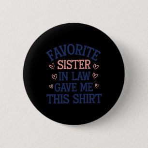 Favorite Sister In Law Gave Me This  Button