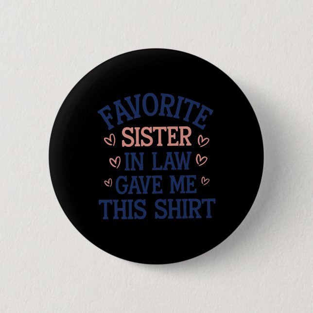 Favorite Sister In Law Gave Me This  Button (Front)