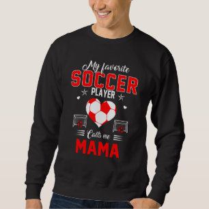 Favorite Soccer Player Calls Me Mama Mother's Day Sweatshirt
