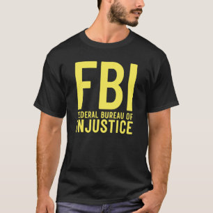 FBI Federal Bureau of Injustice   Anti Government  T-Shirt