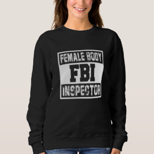 Fbi Female Body Inspector   Female Man Sarcastic Sweatshirt