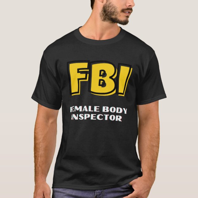 FBI Female Body Inspector for Men dad Boyfriend T-Shirt (Front)