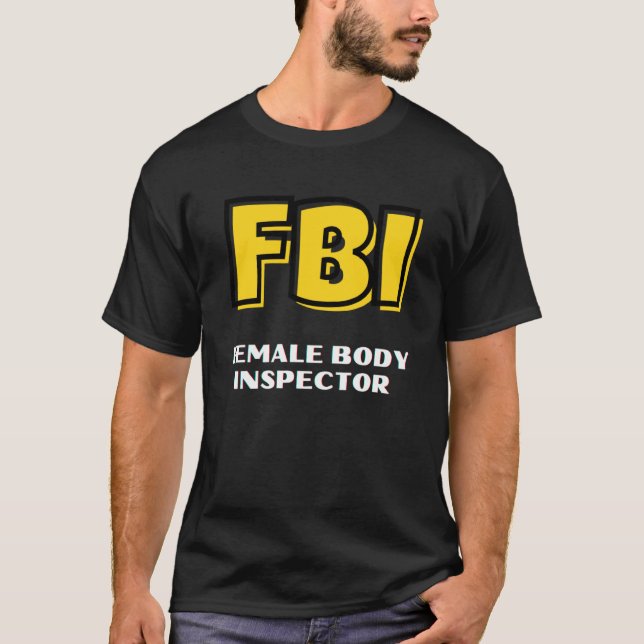 FBI Female Body Inspector for Men dad Boyfriend T-Shirt (Front)