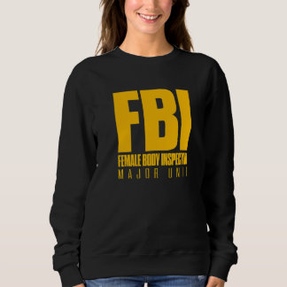 FBI Female Body Inspector Major Unit Dad Joke Humo Sweatshirt