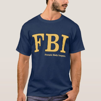 FBI: Female Body Inspector T-Shirt
