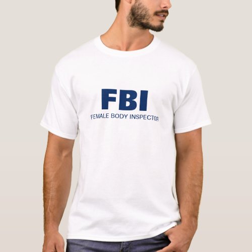 FBI _ Female Body Inspector T_Shirt