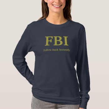 Fbi: Ffollow Back Instantly   T-shirt by figstreetstudio at Zazzle