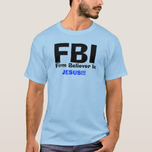 FBI, Firm Believer In    , JESUS!!! T-Shirt