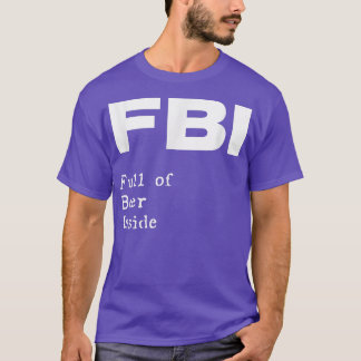 FBI  Full of Beer Inside  Funny pub bar pun  T-Shirt