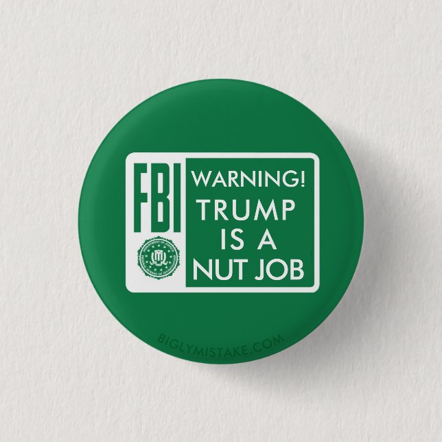FBI WARNING! TRUMP IS A NUT JOB PINBACK BUTTON (Front)