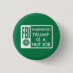 FBI WARNING! TRUMP IS A NUT JOB PINBACK BUTTON