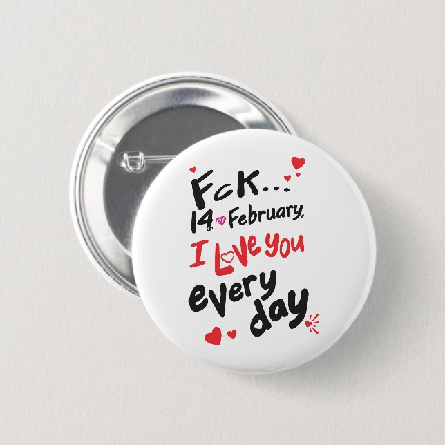 Fck 14th of February, I love you every day Button (Front & Back)