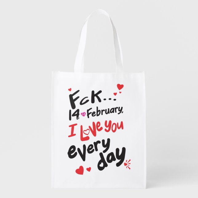 Fck 14th of February, I love you every day Grocery Bag (Front)
