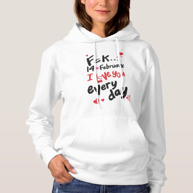 Fck 14th of February, I love you every day Hoodie (Front)