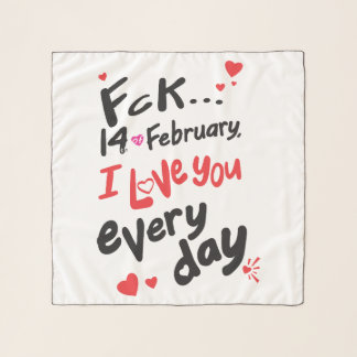 Fck 14th of February, I love you every day Scarf