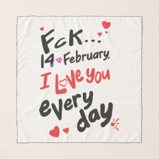 Fck 14th of February, I love you every day Scarf