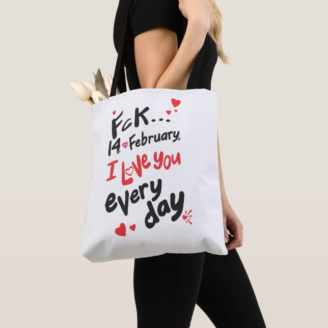 Fck 14th of February, I love you every day Tote Bag (Close Up)