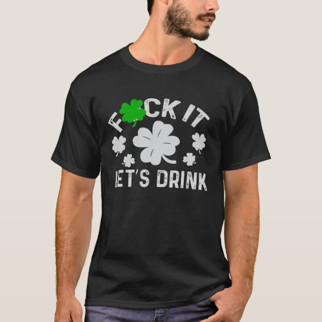 Fck it lets get beer  patrick day irish  Shamrock T-Shirt (Front)