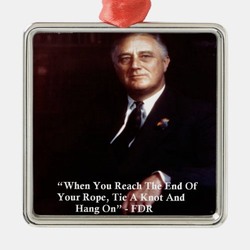 FDR  Hang On To Rope Quote Metal Ornament