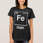 Fe Man Funny Chemistry Iron Element Funny Science T-Shirt