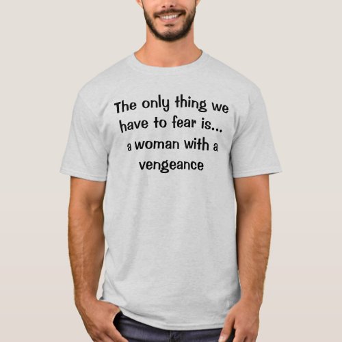 Fear A Woman With A Vengeance Funny T_Shirt