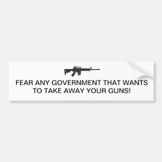 FEAR ANY GOVERNMENT THAT WANTS TO TAKE YOUR GUNS! BUMPER STICKER