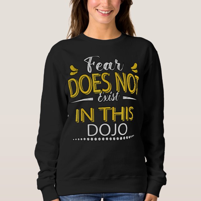 Fear Does Not Exist In This Dojo Sarcastic Joke Sweatshirt (Front)